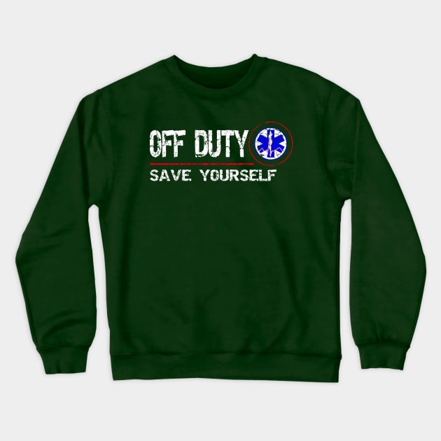 Off Duty Save Yourself - Fun Vintage Ems Gift Medical Shirt Crewneck Sweatshirt by Curryart